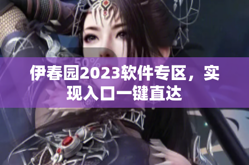 伊春园2023软件专区，实现入口一键直达