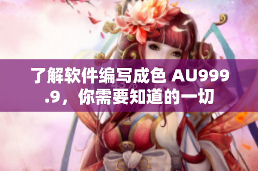 了解软件编写成色 AU999.9，你需要知道的一切