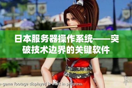 日本服务器操作系统——突破技术边界的关键软件
