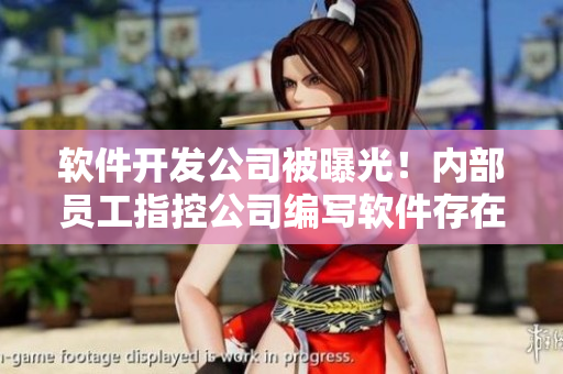 软件开发公司被曝光！内部员工指控公司编写软件存在严重漏洞