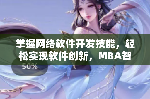 掌握网络软件开发技能，轻松实现软件创新，MBA智库分享最新网络软件开发资讯