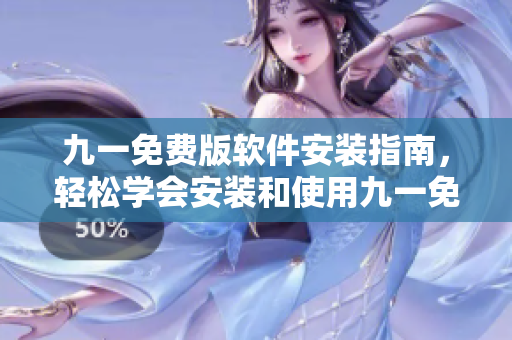 九一免费版软件安装指南，轻松学会安装和使用九一免费版