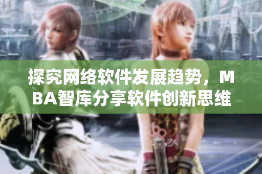 探究网络软件发展趋势，MBA智库分享软件创新思维分享视频