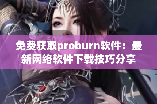 免费获取proburn软件：最新网络软件下载技巧分享