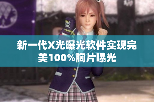新一代X光曝光软件实现完美100%胸片曝光