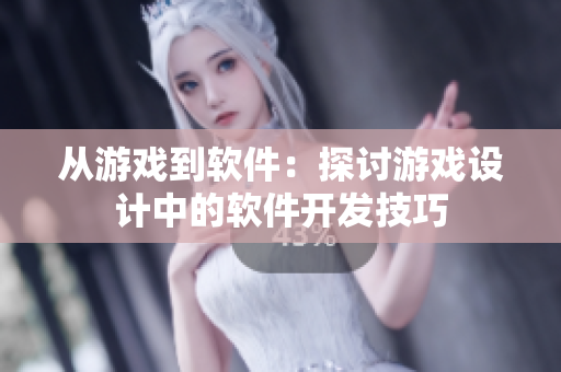 从游戏到软件：探讨游戏设计中的软件开发技巧