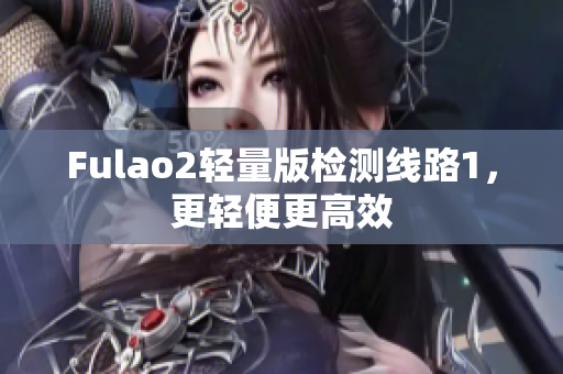 Fulao2轻量版检测线路1，更轻便更高效