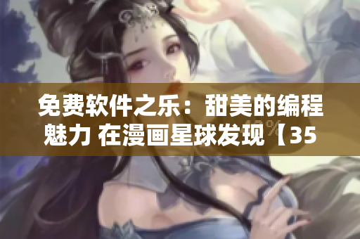 免费软件之乐：甜美的编程魅力 在漫画星球发现【35~60】