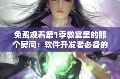 免费观看第1季教室里的那个房间：软件开发者必备的学习资源！