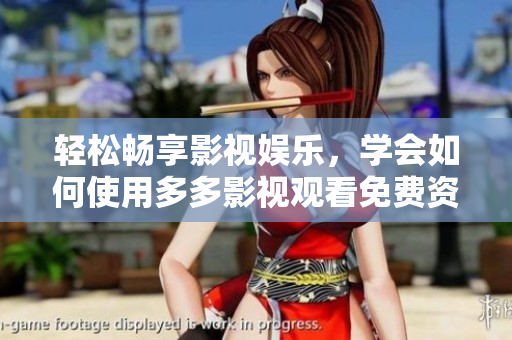 轻松畅享影视娱乐，学会如何使用多多影视观看免费资源