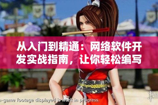 从入门到精通：网络软件开发实战指南，让你轻松编写高效程序！