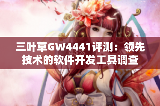三叶草GW4441评测：领先技术的软件开发工具调查