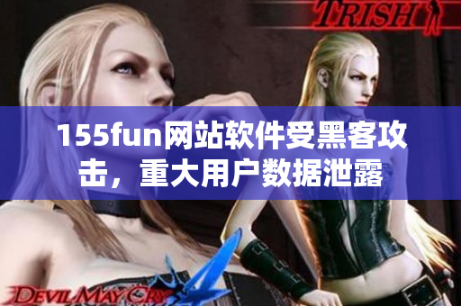 155fun网站软件受黑客攻击，重大用户数据泄露