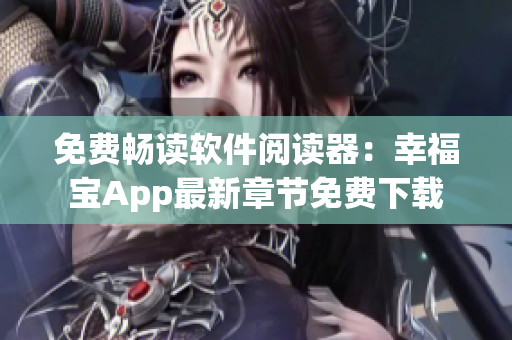 免费畅读软件阅读器：幸福宝App最新章节免费下载