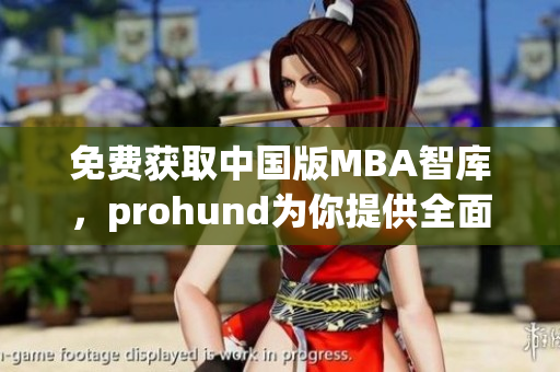 免费获取中国版MBA智库，prohund为你提供全面实用的网络软件