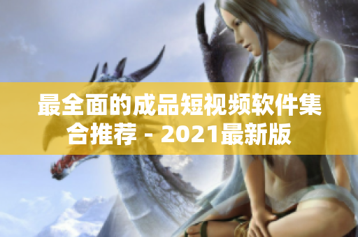 最全面的成品短视频软件集合推荐 - 2021最新版