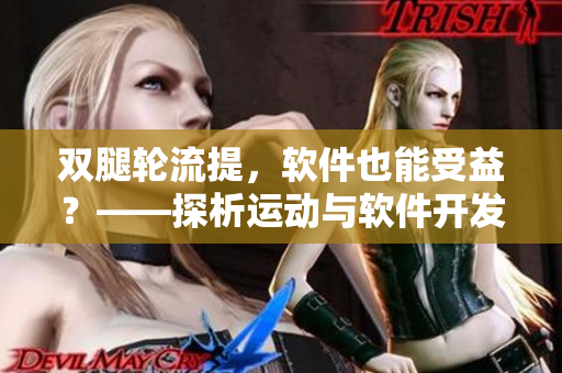 双腿轮流提，软件也能受益？——探析运动与软件开发的关系