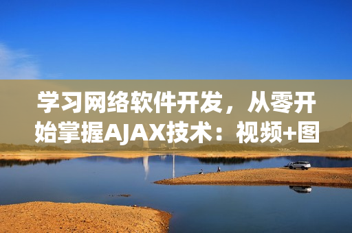 学习网络软件开发，从零开始掌握AJAX技术：视频+图文详解