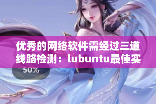 优秀的网络软件需经过三道线路检测：lubuntu最佳实践