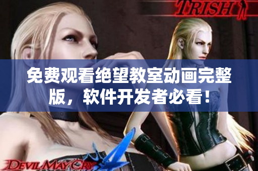 免费观看绝望教室动画完整版，软件开发者必看！