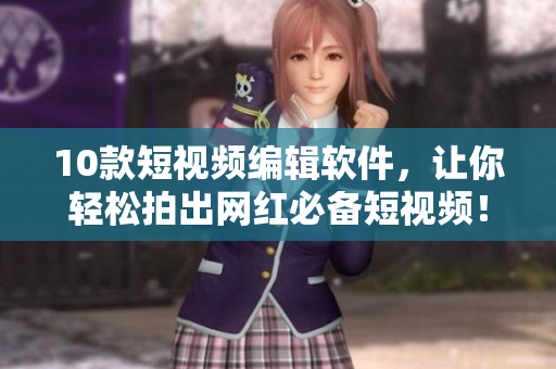 10款短视频编辑软件，让你轻松拍出网红必备短视频！