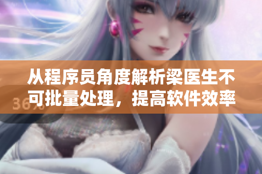 从程序员角度解析梁医生不可批量处理，提高软件效率全新指南