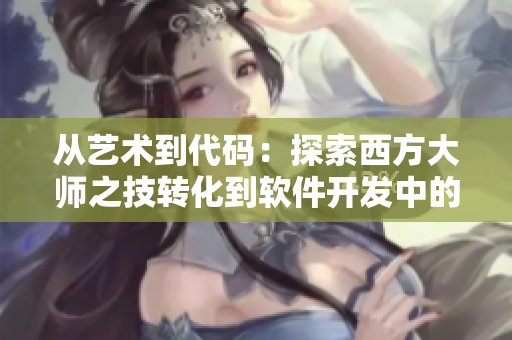 从艺术到代码：探索西方大师之技转化到软件开发中的应用