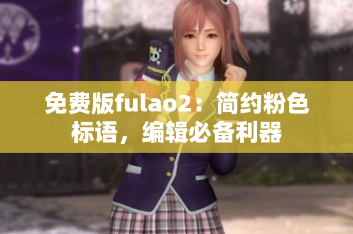 免费版fulao2：简约粉色标语，编辑必备利器