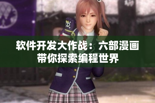 软件开发大作战：六部漫画带你探索编程世界