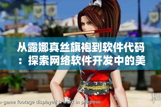 从露娜真丝旗袍到软件代码：探索网络软件开发中的美学设计