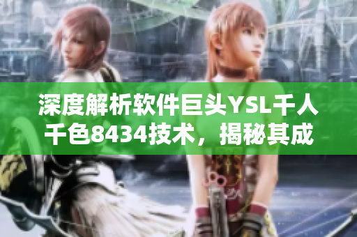 深度解析软件巨头YSL千人千色8434技术，揭秘其成功秘诀