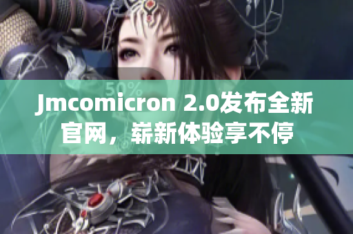 Jmcomicron 2.0发布全新官网，崭新体验享不停