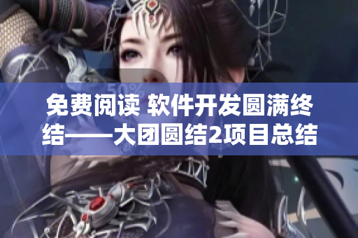 免费阅读 软件开发圆满终结——大团圆结2项目总结目录