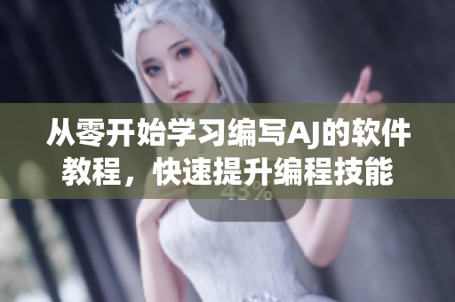 从零开始学习编写AJ的软件教程，快速提升编程技能