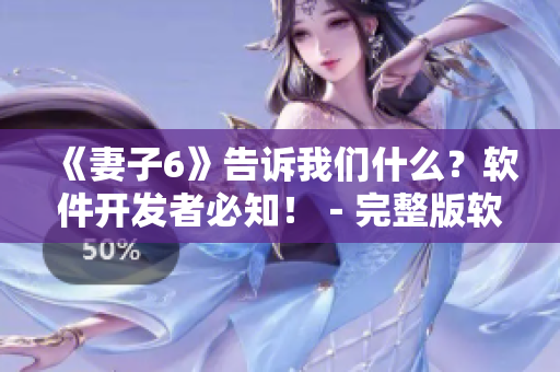 《妻子6》告诉我们什么？软件开发者必知！－完整版软件开发经验分享
