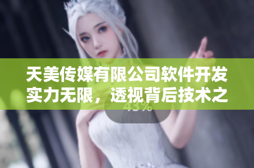 天美传媒有限公司软件开发实力无限，透视背后技术之美