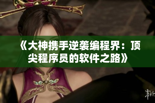 《大神携手逆袭编程界：顶尖程序员的软件之路》