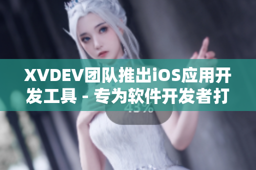 XVDEV团队推出iOS应用开发工具 - 专为软件开发者打造