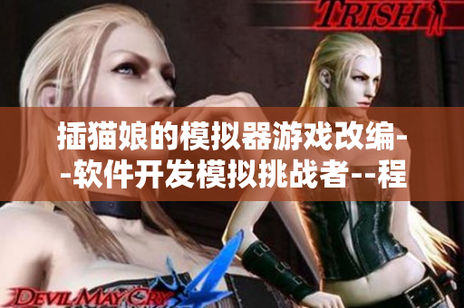 插猫娘的模拟器游戏改编--软件开发模拟挑战者--程序员的猫娘之旅