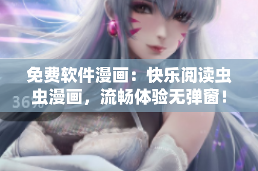 免费软件漫画：快乐阅读虫虫漫画，流畅体验无弹窗！