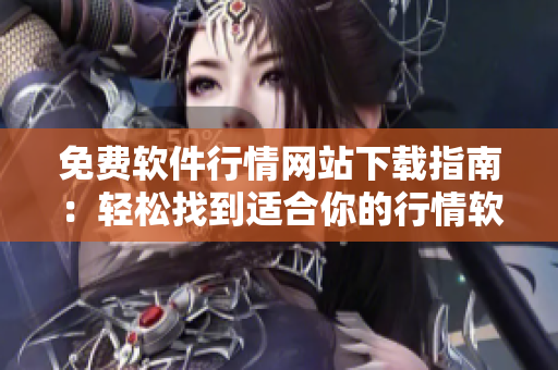 免费软件行情网站下载指南：轻松找到适合你的行情软件