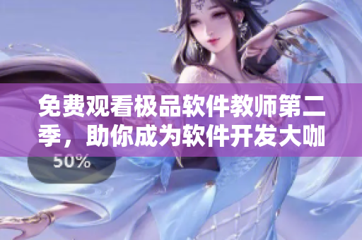 免费观看极品软件教师第二季，助你成为软件开发大咖