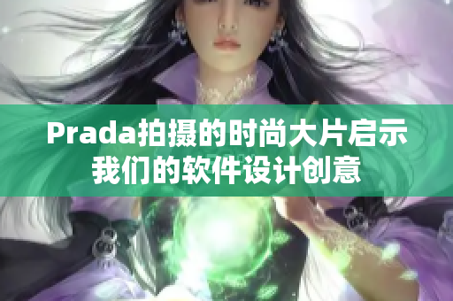 Prada拍摄的时尚大片启示我们的软件设计创意