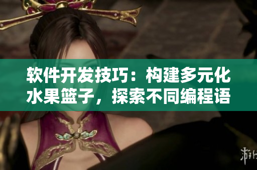 软件开发技巧：构建多元化水果篮子，探索不同编程语言的开发之美