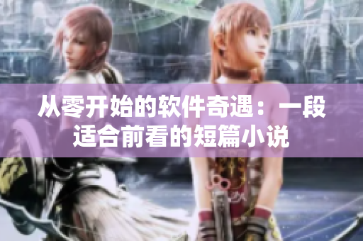 从零开始的软件奇遇：一段适合前看的短篇小说