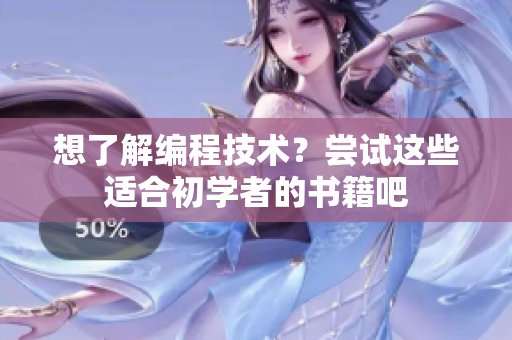 想了解编程技术？尝试这些适合初学者的书籍吧