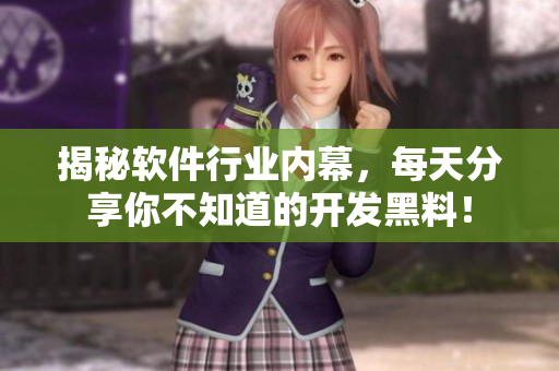 揭秘软件行业内幕，每天分享你不知道的开发黑料！
