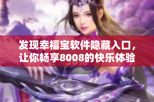发现幸福宝软件隐藏入口，让你畅享8008的快乐体验！