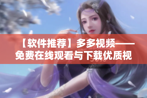 【软件推荐】多多视频——免费在线观看与下载优质视频！