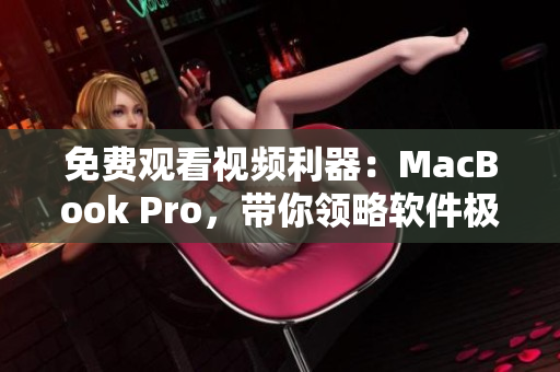 免费观看视频利器：MacBook Pro，带你领略软件极致视听享受